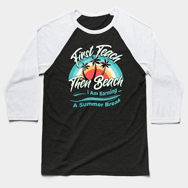 First Teach Then Beach I Am Earning A Summer Break Baseball T-Shirt by Nexa Tee Designs